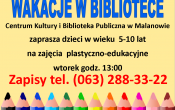 plakat Wakacje w bibliotece, Centrum Kultury i Biblioteka Publiczna w Malanowie zaprasza dzieci na zajecia plastyczno-edukacyjne wtorek godz. 13:00, zapisy tel 063 288 33 22, jasnozolte tlo i kolorowe kredki na dole.