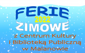 Ferie zimowe 2022 w Centrum Kultury i Bibliotece Pubblicznej w Malanowie
